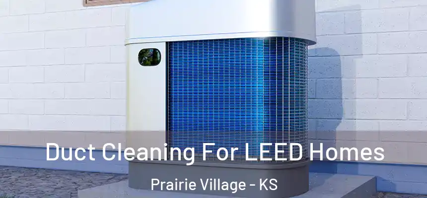  Duct Cleaning For LEED Homes Prairie Village - KS